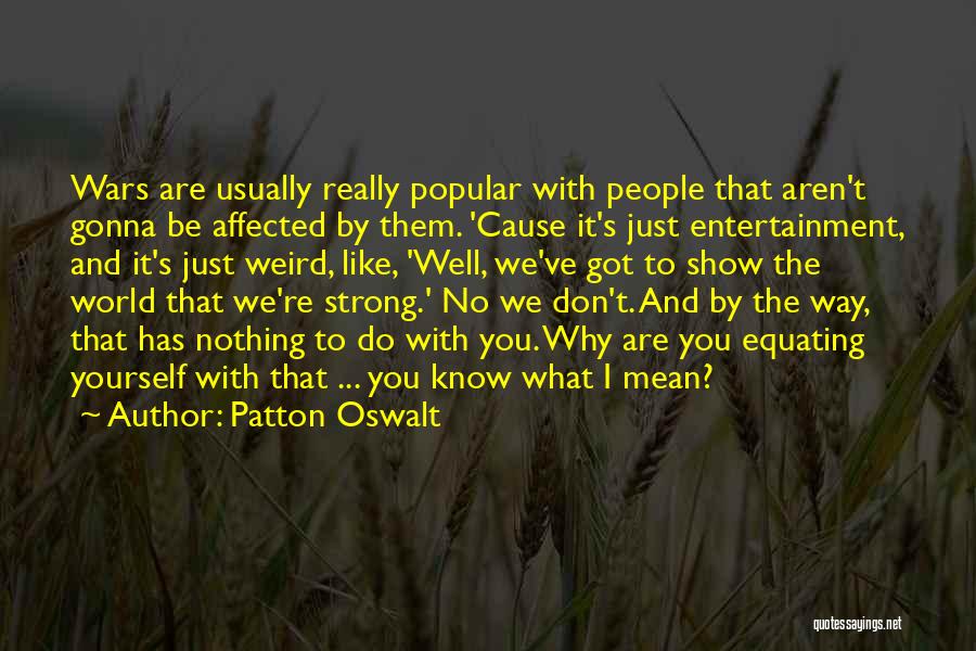 Patton Oswalt Quotes: Wars Are Usually Really Popular With People That Aren't Gonna Be Affected By Them. 'cause It's Just Entertainment, And It's