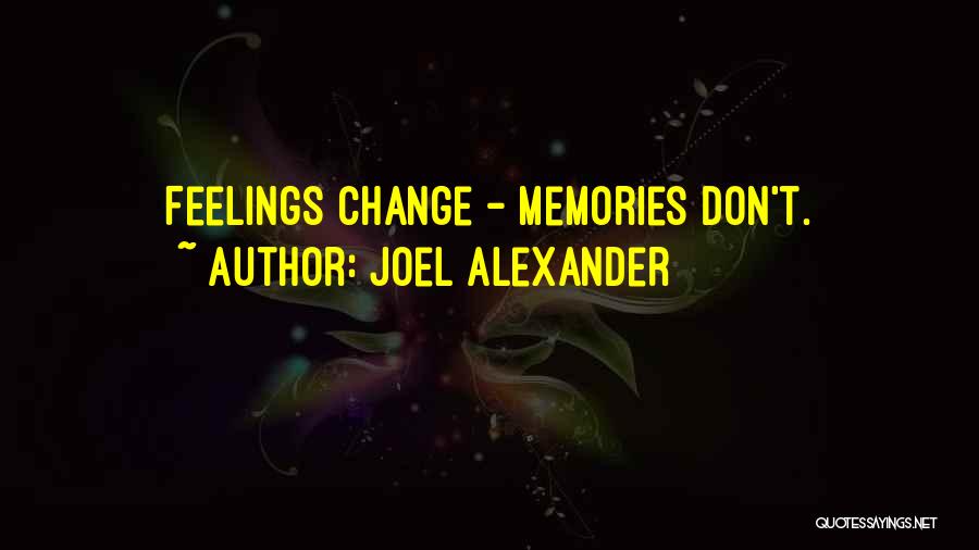 Joel Alexander Quotes: Feelings Change - Memories Don't.