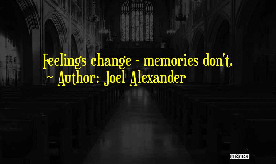 Joel Alexander Quotes: Feelings Change - Memories Don't.