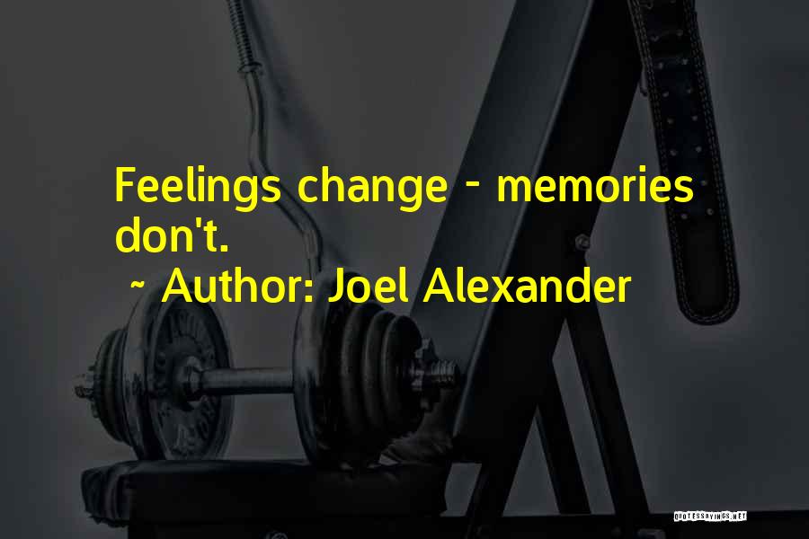 Joel Alexander Quotes: Feelings Change - Memories Don't.