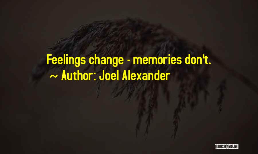 Joel Alexander Quotes: Feelings Change - Memories Don't.