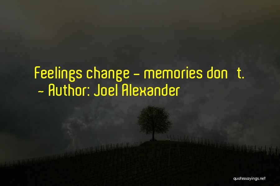 Joel Alexander Quotes: Feelings Change - Memories Don't.