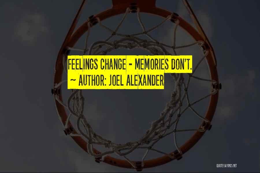 Joel Alexander Quotes: Feelings Change - Memories Don't.