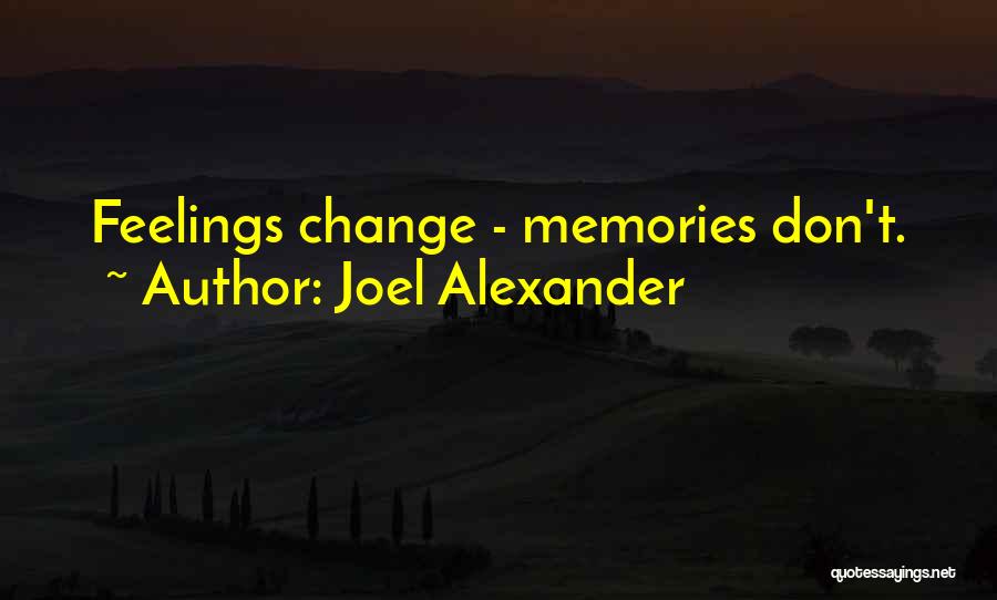 Joel Alexander Quotes: Feelings Change - Memories Don't.