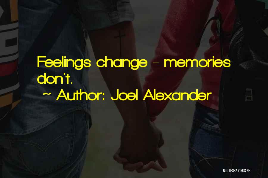 Joel Alexander Quotes: Feelings Change - Memories Don't.