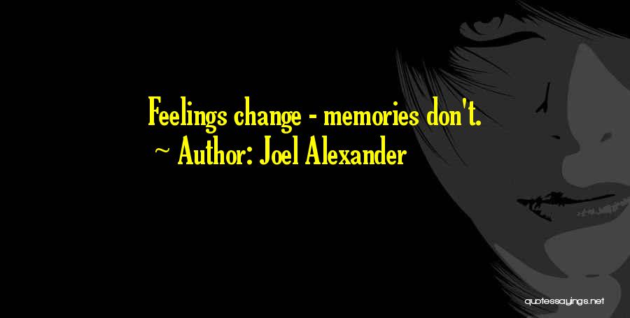 Joel Alexander Quotes: Feelings Change - Memories Don't.