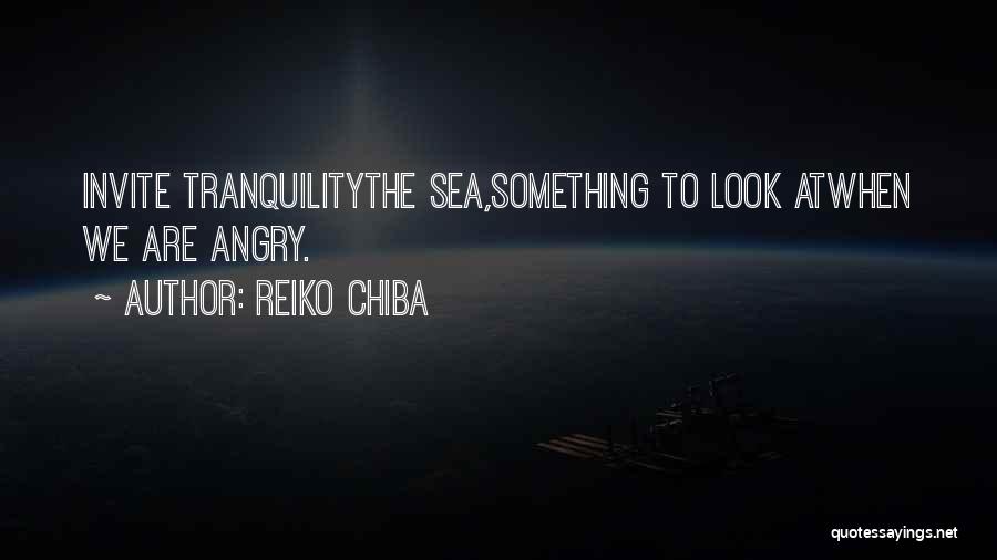 Reiko Chiba Quotes: Invite Tranquilitythe Sea,something To Look Atwhen We Are Angry.