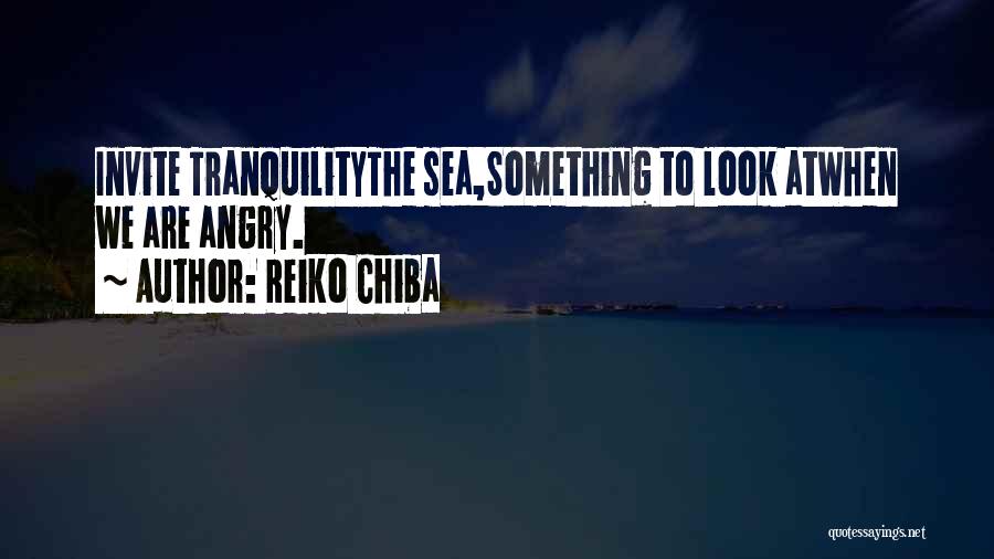 Reiko Chiba Quotes: Invite Tranquilitythe Sea,something To Look Atwhen We Are Angry.