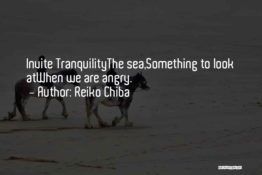 Reiko Chiba Quotes: Invite Tranquilitythe Sea,something To Look Atwhen We Are Angry.