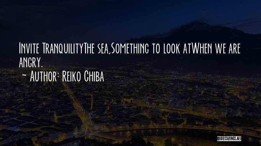 Reiko Chiba Quotes: Invite Tranquilitythe Sea,something To Look Atwhen We Are Angry.