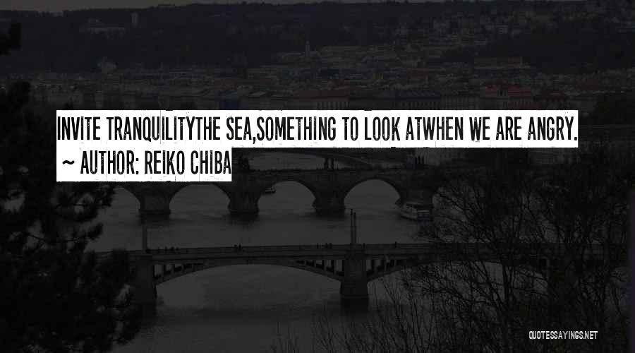 Reiko Chiba Quotes: Invite Tranquilitythe Sea,something To Look Atwhen We Are Angry.