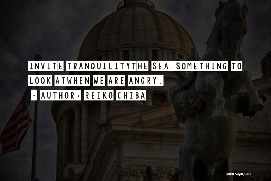 Reiko Chiba Quotes: Invite Tranquilitythe Sea,something To Look Atwhen We Are Angry.