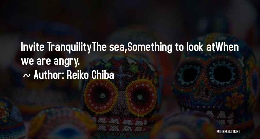 Reiko Chiba Quotes: Invite Tranquilitythe Sea,something To Look Atwhen We Are Angry.