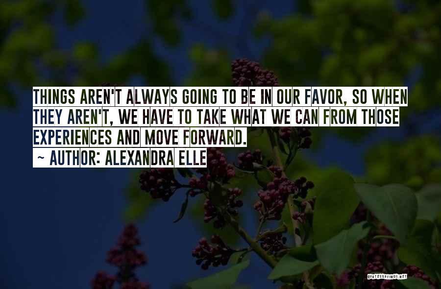 Alexandra Elle Quotes: Things Aren't Always Going To Be In Our Favor, So When They Aren't, We Have To Take What We Can