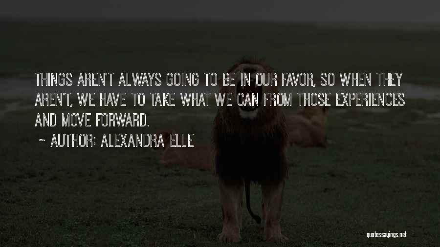 Alexandra Elle Quotes: Things Aren't Always Going To Be In Our Favor, So When They Aren't, We Have To Take What We Can