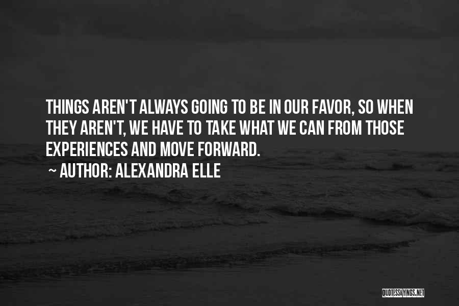 Alexandra Elle Quotes: Things Aren't Always Going To Be In Our Favor, So When They Aren't, We Have To Take What We Can