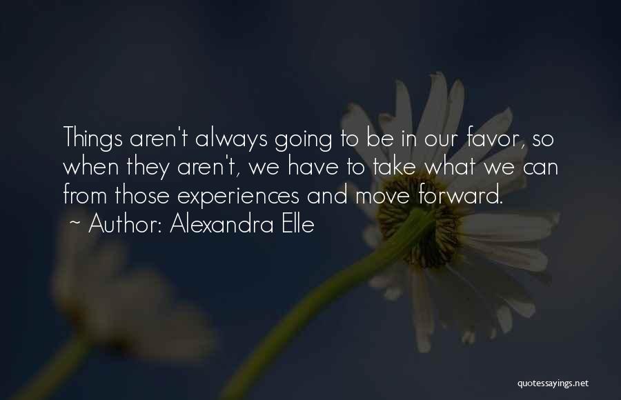 Alexandra Elle Quotes: Things Aren't Always Going To Be In Our Favor, So When They Aren't, We Have To Take What We Can