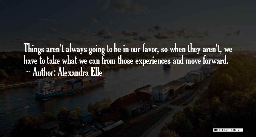 Alexandra Elle Quotes: Things Aren't Always Going To Be In Our Favor, So When They Aren't, We Have To Take What We Can