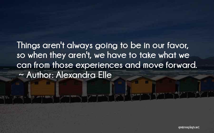 Alexandra Elle Quotes: Things Aren't Always Going To Be In Our Favor, So When They Aren't, We Have To Take What We Can