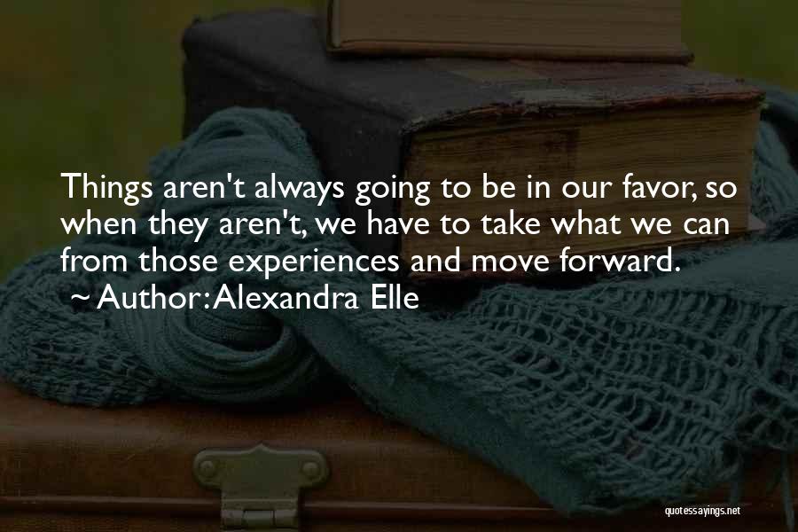 Alexandra Elle Quotes: Things Aren't Always Going To Be In Our Favor, So When They Aren't, We Have To Take What We Can