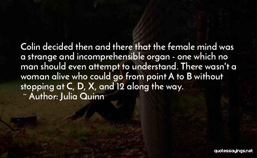 Julia Quinn Quotes: Colin Decided Then And There That The Female Mind Was A Strange And Incomprehensible Organ - One Which No Man