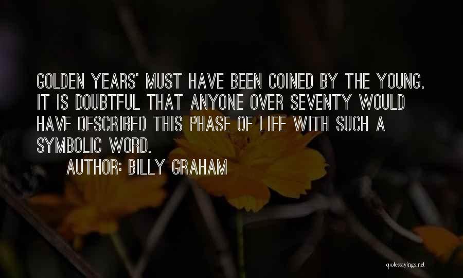 Billy Graham Quotes: Golden Years' Must Have Been Coined By The Young. It Is Doubtful That Anyone Over Seventy Would Have Described This