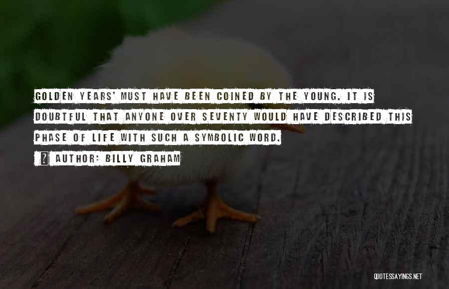 Billy Graham Quotes: Golden Years' Must Have Been Coined By The Young. It Is Doubtful That Anyone Over Seventy Would Have Described This