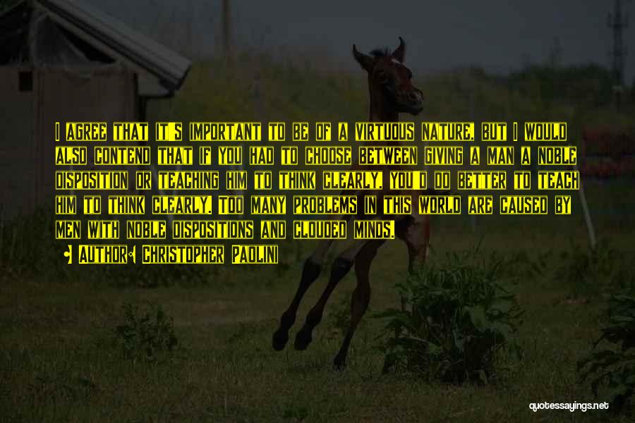 Christopher Paolini Quotes: I Agree That It's Important To Be Of A Virtuous Nature, But I Would Also Contend That If You Had
