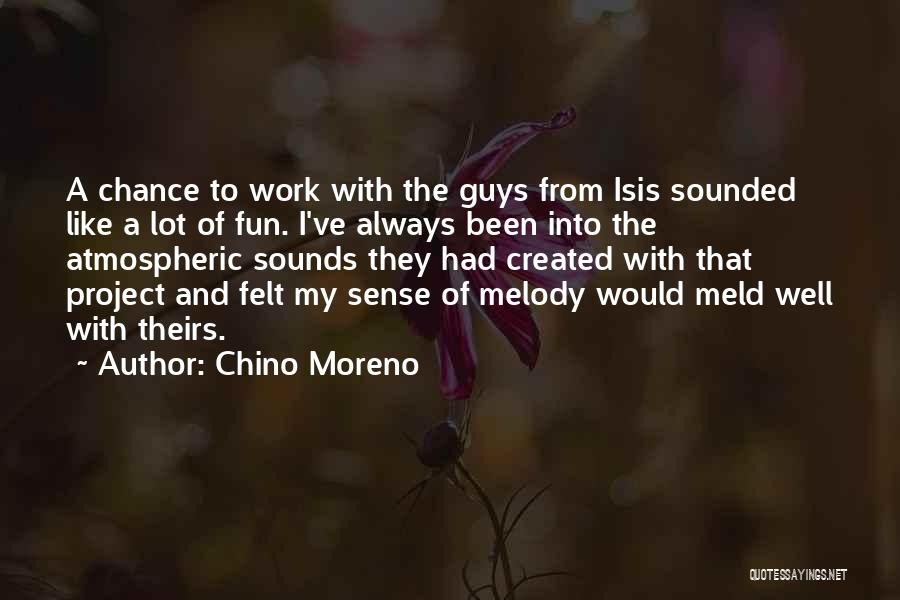 Chino Moreno Quotes: A Chance To Work With The Guys From Isis Sounded Like A Lot Of Fun. I've Always Been Into The