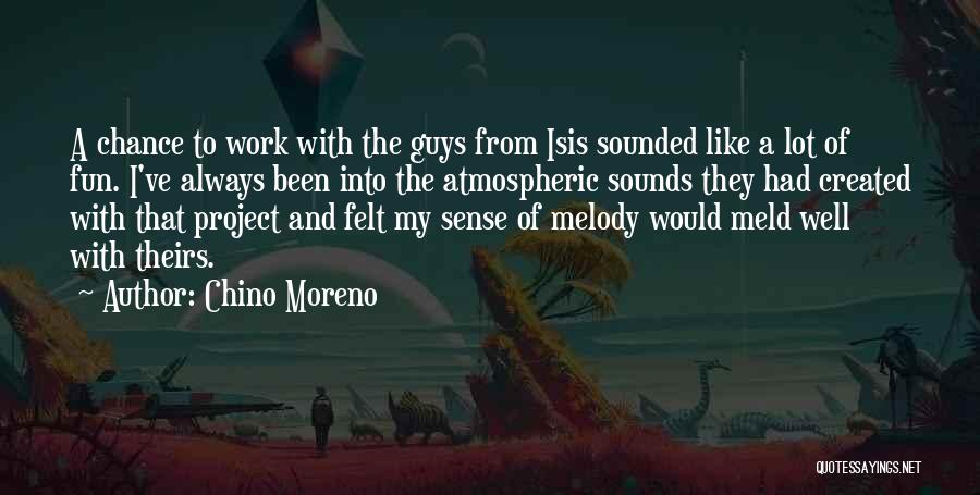 Chino Moreno Quotes: A Chance To Work With The Guys From Isis Sounded Like A Lot Of Fun. I've Always Been Into The