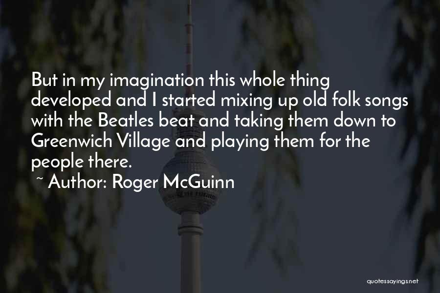 Roger McGuinn Quotes: But In My Imagination This Whole Thing Developed And I Started Mixing Up Old Folk Songs With The Beatles Beat