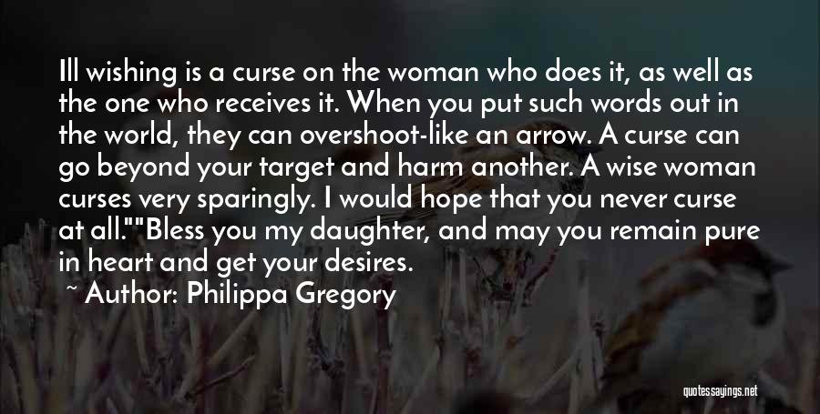 Philippa Gregory Quotes: Ill Wishing Is A Curse On The Woman Who Does It, As Well As The One Who Receives It. When