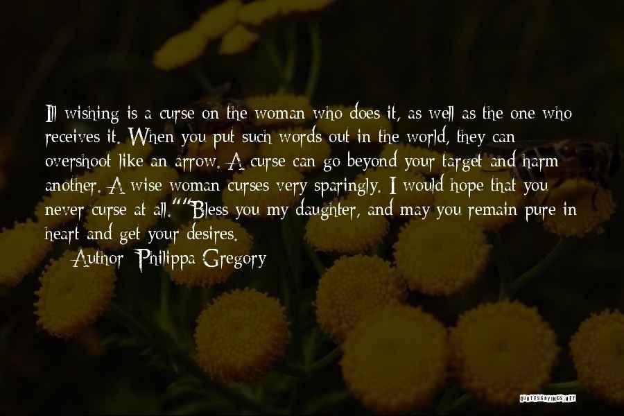 Philippa Gregory Quotes: Ill Wishing Is A Curse On The Woman Who Does It, As Well As The One Who Receives It. When