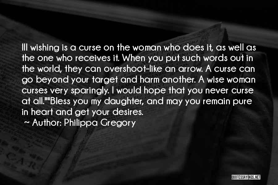 Philippa Gregory Quotes: Ill Wishing Is A Curse On The Woman Who Does It, As Well As The One Who Receives It. When