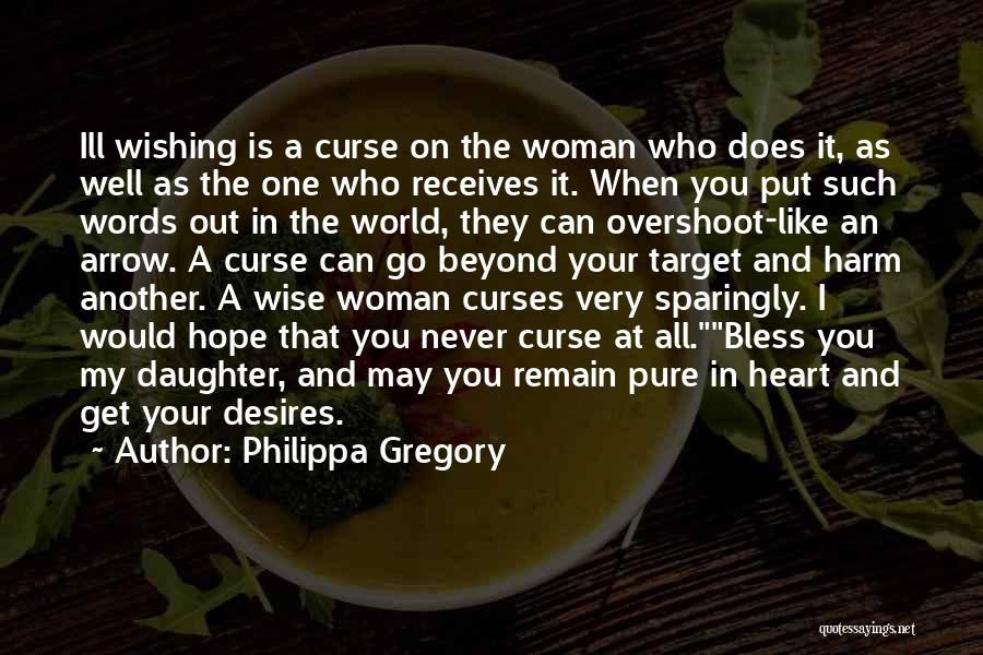 Philippa Gregory Quotes: Ill Wishing Is A Curse On The Woman Who Does It, As Well As The One Who Receives It. When