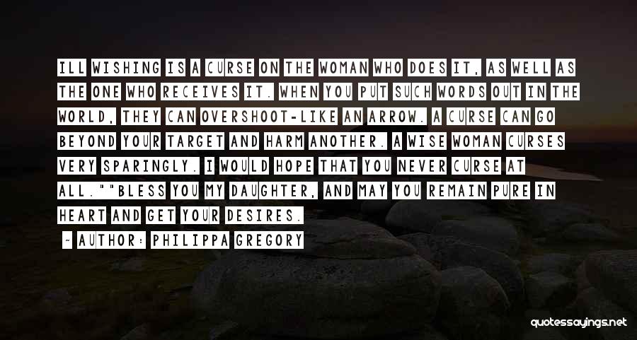 Philippa Gregory Quotes: Ill Wishing Is A Curse On The Woman Who Does It, As Well As The One Who Receives It. When