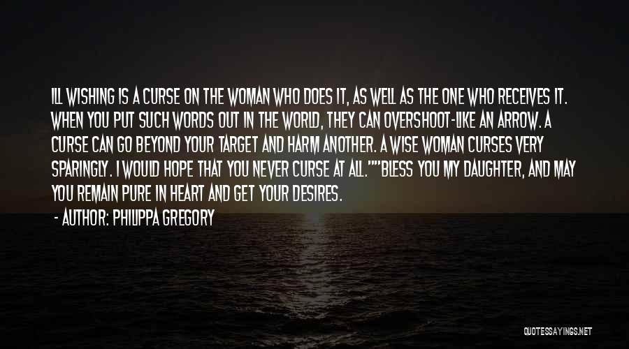 Philippa Gregory Quotes: Ill Wishing Is A Curse On The Woman Who Does It, As Well As The One Who Receives It. When