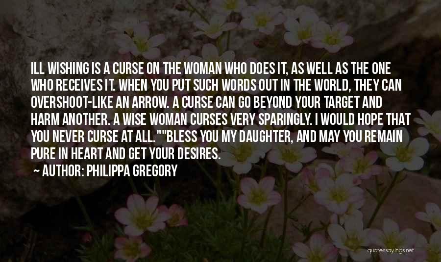 Philippa Gregory Quotes: Ill Wishing Is A Curse On The Woman Who Does It, As Well As The One Who Receives It. When