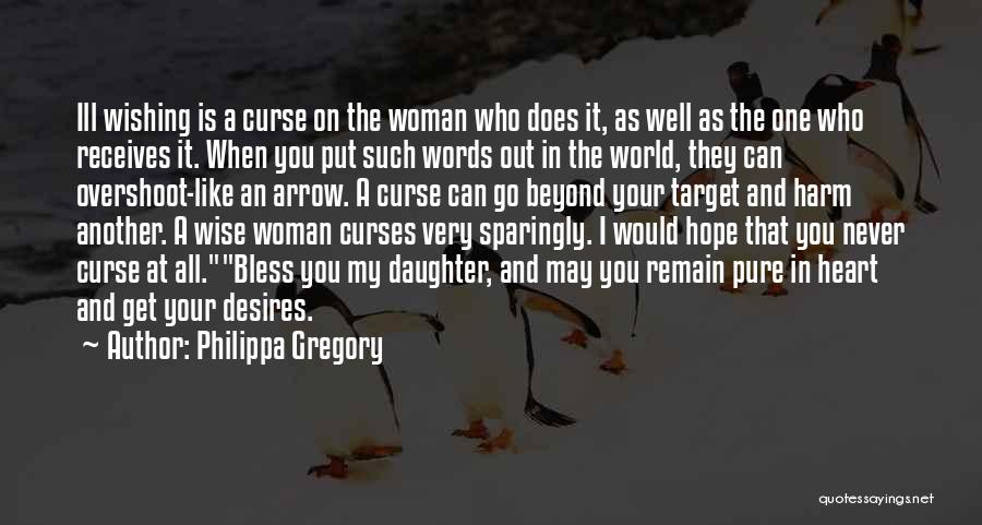 Philippa Gregory Quotes: Ill Wishing Is A Curse On The Woman Who Does It, As Well As The One Who Receives It. When