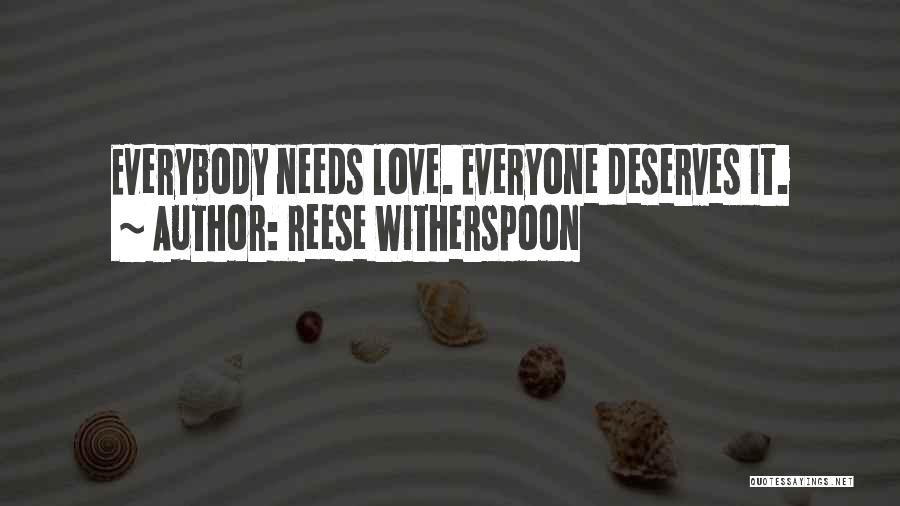 Reese Witherspoon Quotes: Everybody Needs Love. Everyone Deserves It.