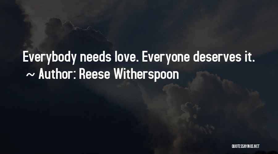 Reese Witherspoon Quotes: Everybody Needs Love. Everyone Deserves It.