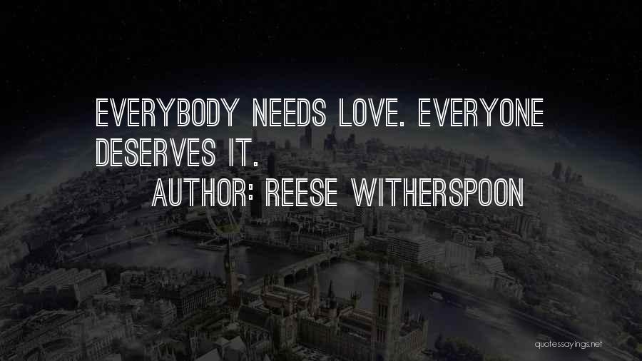 Reese Witherspoon Quotes: Everybody Needs Love. Everyone Deserves It.