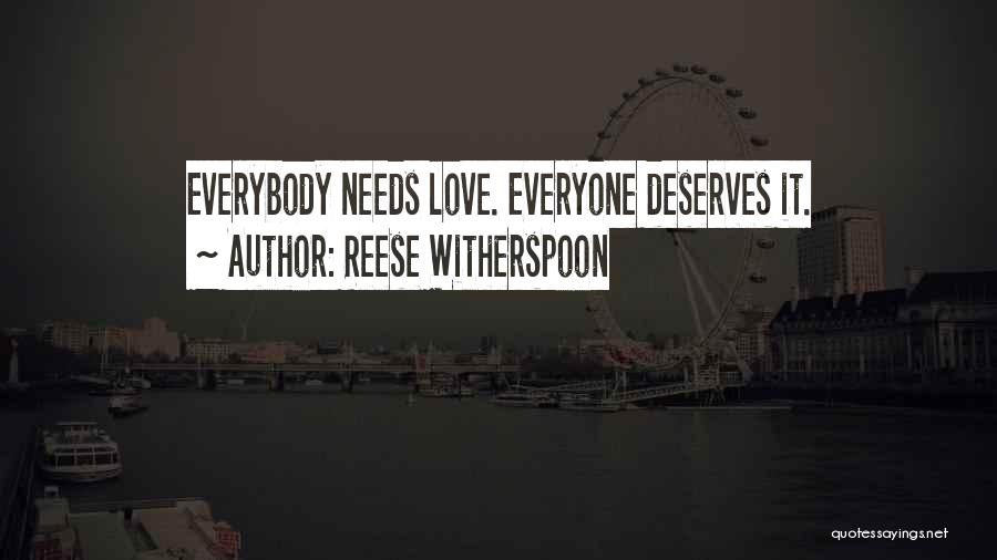 Reese Witherspoon Quotes: Everybody Needs Love. Everyone Deserves It.