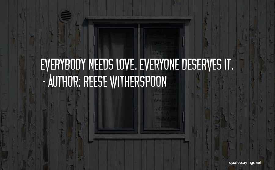 Reese Witherspoon Quotes: Everybody Needs Love. Everyone Deserves It.