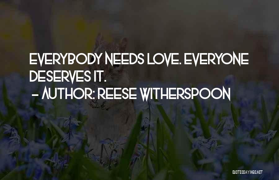 Reese Witherspoon Quotes: Everybody Needs Love. Everyone Deserves It.