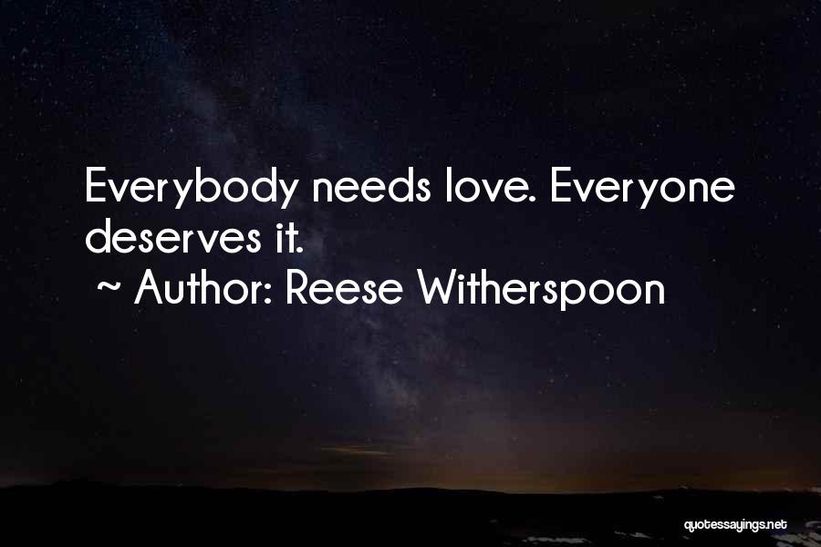 Reese Witherspoon Quotes: Everybody Needs Love. Everyone Deserves It.