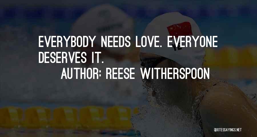 Reese Witherspoon Quotes: Everybody Needs Love. Everyone Deserves It.