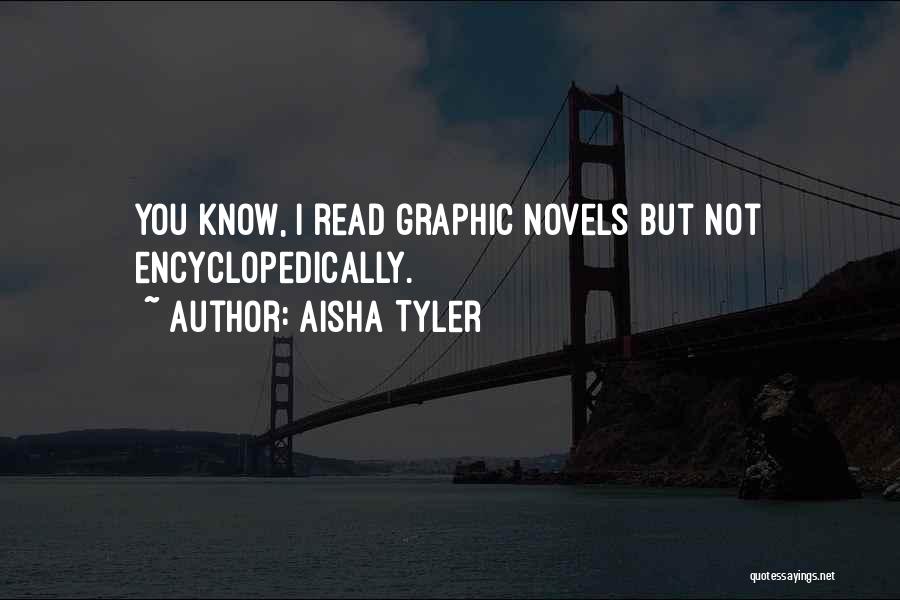 Aisha Tyler Quotes: You Know, I Read Graphic Novels But Not Encyclopedically.