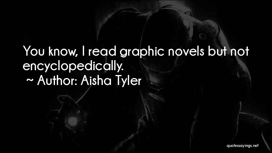 Aisha Tyler Quotes: You Know, I Read Graphic Novels But Not Encyclopedically.