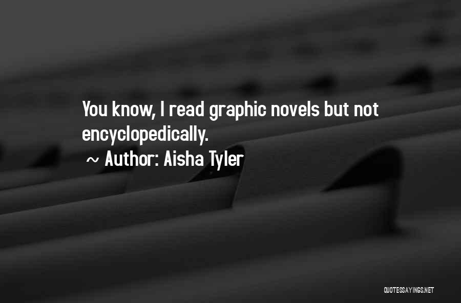 Aisha Tyler Quotes: You Know, I Read Graphic Novels But Not Encyclopedically.